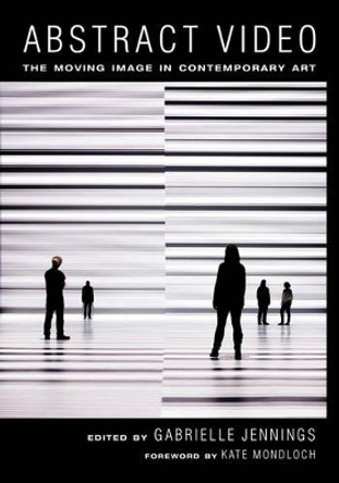 Abstract Video: The Moving Image in Contemporary Art by Gabrielle Jennings 9780520282483