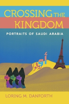 Crossing the Kingdom: Portraits of Saudi Arabia by Loring M. Danforth 9780520290273