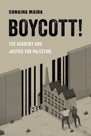Boycott!: The Academy and Justice for Palestine by Sunaina Maira 9780520294899