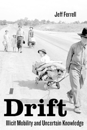 Drift: Illicit Mobility and Uncertain Knowledge by Prof. Jeff Ferrell 9780520295544