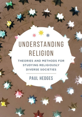 Understanding Religion: Theories and Methods for Studying Religiously Diverse Societies by Paul Michael Hedges 9780520298897 Understanding Religion: Theories and Methods for Studying Religiously Diverse Societies by Paul Michael Hedges 9780520298897