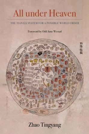 All under Heaven: The Tianxia System for a Possible World Order by Tingyang Zhao 9780520325005