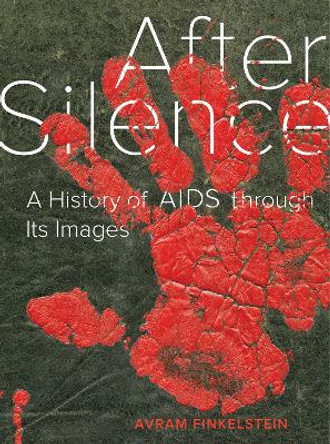 After Silence: A History of AIDS through Its Images by Avram Finkelstein 9780520351332
