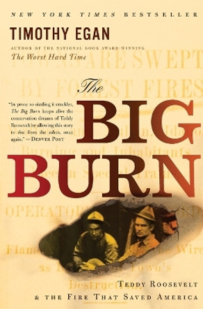 The Big Burn: Teddy Roosevelt and the Fire That Saved America by Timothy Egan 9780547394602