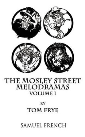 The Mosley Street Melodramas - Volume 1 by Tom Frye 9780573663000