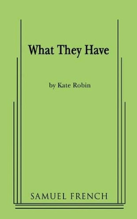 What They Have by Kate Robin 9780573663765