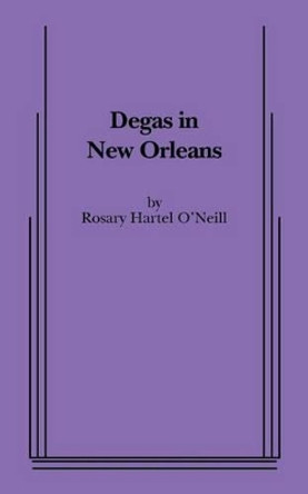 Degas in New Orleans by Rosary Hartel O'Neill 9780573697623