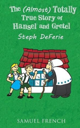 The (Almost) Totally True Story of Hansel and Gretel by Steph Deferie 9780573701634