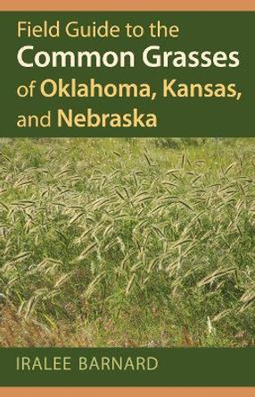 Field Guide to the Common Grasses of Oklahoma, Kansas, and Nebraska by Iralee Barnard