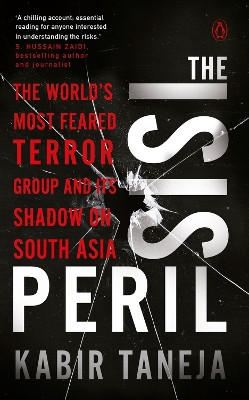 The ISIS Peril: The World's Most Feared Terror Group and Its Shadow on South Asia by Kabir Taneja 9780670091560