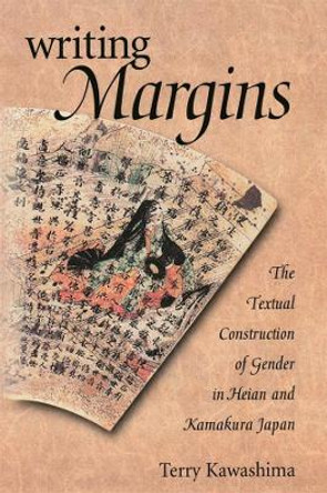 Writing Margins: The Textual Construction of Gender in Heian and Kamakura Japan by Terry Kawashima 9780674005167