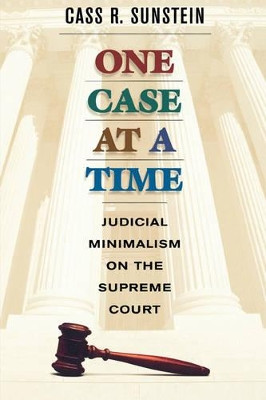 One Case at a Time: Judicial Minimalism on the Supreme Court by Cass R. Sunstein 9780674005792