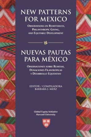 New Patterns for Mexico/ Neuvas Pautas Para Mexico: Observations on Remittances, Philanthropic Giving, and Equitable Development/ Observaciones sobre Remesas, Donaciones Filantropicas y Desarrollo Equitativo by Barbara J. Merz 9780674019751