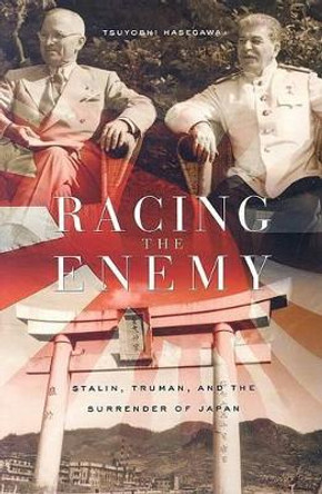 Racing the Enemy: Stalin, Truman, and the Surrender of Japan by Tsuyoshi Hasegawa 9780674022416 Racing the Enemy: Stalin, Truman, and the Surrender of Japan by Tsuyoshi Hasegawa 9780674022416