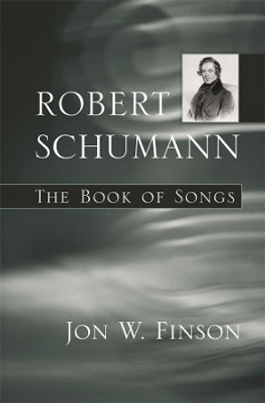 Robert Schumann: The Book of Songs by Jon W. Finson 9780674026292