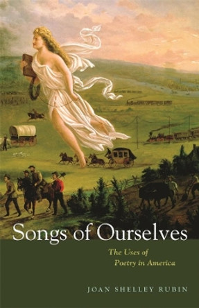 Songs of Ourselves: The Uses of Poetry in America by Professor Joan Shelley Rubin 9780674035126