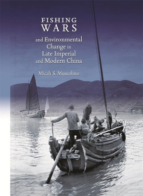 Fishing Wars and Environmental Change in Late Imperial and Modern China by Micah S. Muscolino 9780674035980