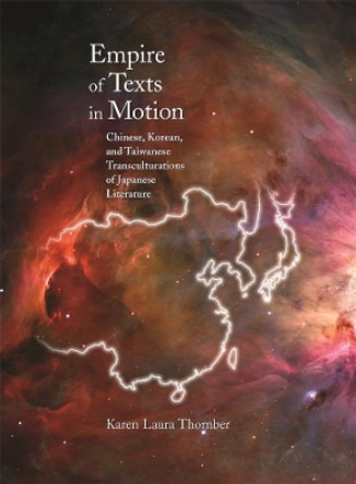 Empire of Texts in Motion: Chinese, Korean, and Taiwanese Transculturations of Japanese Literature by Karen Laura Thornber 9780674036253