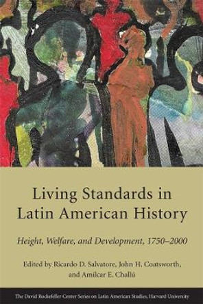 Living Standards in Latin American History: Height, Welfare, and Development, 1750-2000 by Ricardo Salvatore 9780674055858