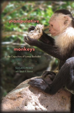 Manipulative Monkeys: The Capuchins of Lomas Barbudal by Susan Perry 9780674060388