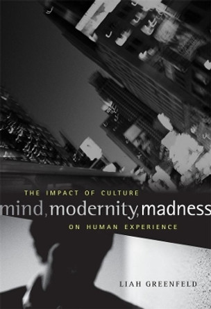 Mind, Modernity, Madness: The Impact of Culture on Human Experience by Liah Greenfeld 9780674072763