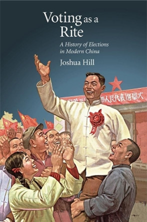 Voting as a Rite: A History of Elections in Modern China by Joshua Hill 9780674237223