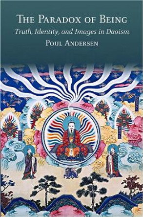 The Paradox of Being: Truth, Identity, and Images in Daoism by Poul Andersen 9780674241107