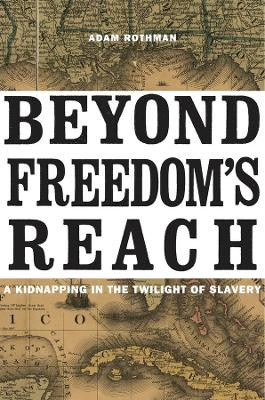 Beyond Freedom's Reach: A Kidnapping in the Twilight of Slavery by Adam Rothman 9780674368125