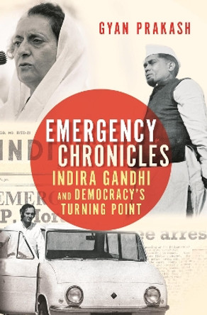 Emergency Chronicles: Indira Gandhi and Democracy's Turning Point by Gyan Prakash 9780691217369