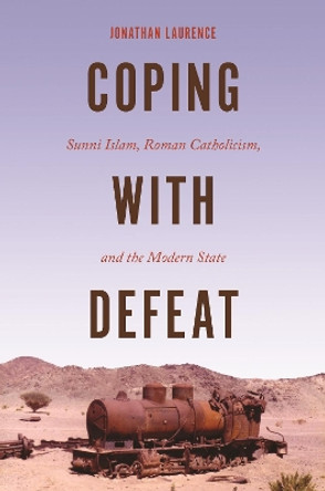 Coping with Defeat: Sunni Islam, Roman Catholicism, and the Modern State by Jonathan Laurence 9780691220543
