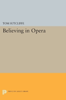 Believing in Opera by Tom Sutcliffe 9780691600604