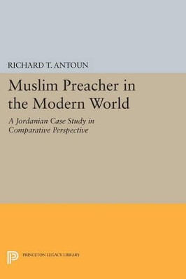 Muslim Preacher in the Modern World: A Jordanian Case Study in Comparative Perspective by Richard T. Antoun 9780691602752