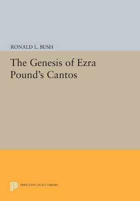 The Genesis of Ezra Pound's CANTOS by Ronald L. Bush 9780691605210