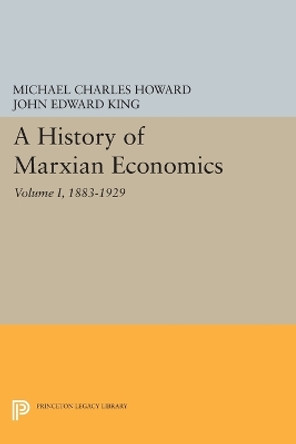 A History of Marxian Economics, Volume I: 1883-1929 by Michael Charles Howard 9780691605265