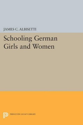 Schooling German Girls and Women by James C. Albisetti 9780691606156