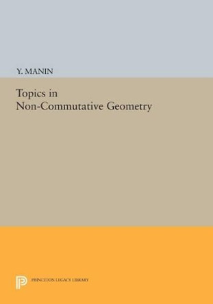 Topics in Non-Commutative Geometry by Y. Manin 9780691607160