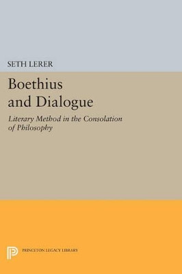 Boethius and Dialogue: Literary Method in the Consolation of Philosophy by Seth Lerer 9780691611310