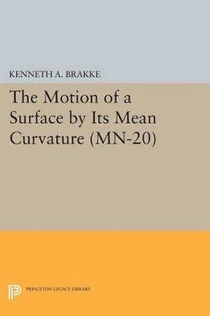 The Motion of a Surface by Its Mean Curvature. (MN-20) by Kenneth A. Brakke 9780691611518