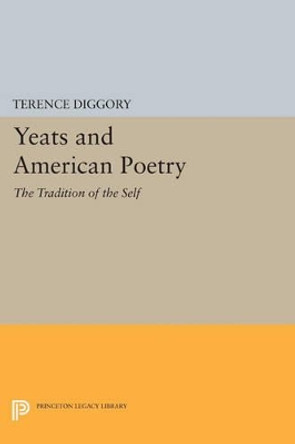 Yeats and American Poetry: The Tradition of the Self by Terence Diggory 9780691613604