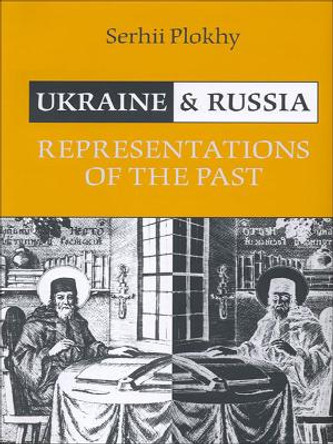 Ukraine and Russia: Representations of the Past by Serhii Plokhy