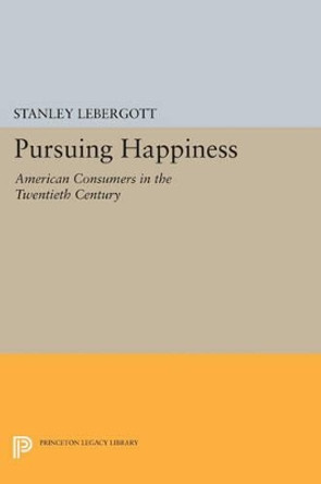 Pursuing Happiness: American Consumers in the Twentieth Century by Stanley Lebergott 9780691607580