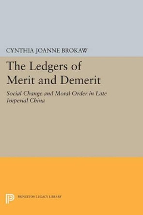 The Ledgers of Merit and Demerit: Social Change and Moral Order in Late Imperial China by Cynthia Joanne Brokaw 9780691608792