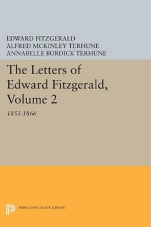 The Letters of Edward Fitzgerald, Volume 2: 1851-1866 by Edward Fitzgerald 9780691616155