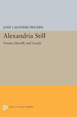 Alexandria Still: Forster, Durrell, and Cavafy by Jane Lagoudis Pinchin 9780691616599