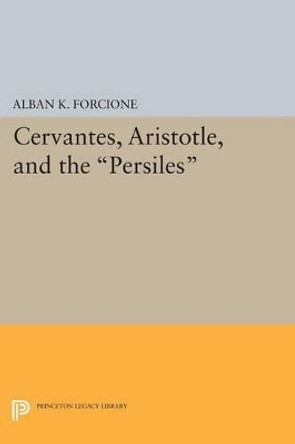 Cervantes, Aristotle, and the Persiles by Alban K. Forcione 9780691620978