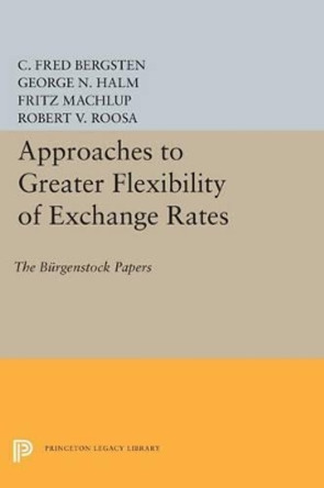Approaches to Greater Flexibility of Exchange Rates: The Burgenstock Papers by C. Fred Bergsten 9780691621128