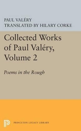 Collected Works of Paul Valery, Volume 2: Poems in the Rough by Paul Valery 9780691621371