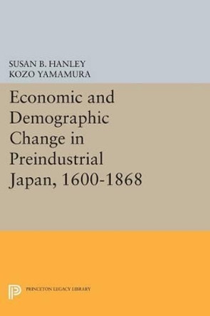 Economic and Demographic Change in Preindustrial Japan, 1600-1868 by Susan B. Hanley 9780691616506