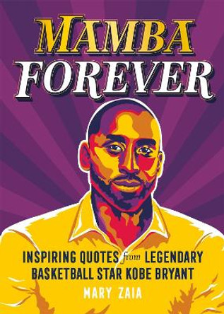 Mamba Forever: Inspiring Quotes from Legendary Basketball Star Kobe Bryant by Mary Zaia