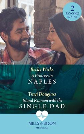 A Princess In Naples / Island Reunion With The Single Dad: A Princess in Naples / Island Reunion with the Single Dad by Becky Wicks